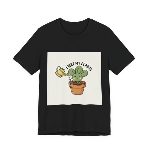 I Wet My Plants Tee | Plant Parent Humor, Succulent Pun Shirt