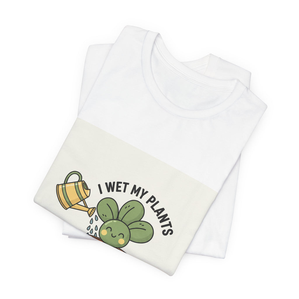 I Wet My Plants Tee | Plant Parent Humor, Succulent Pun Shirt