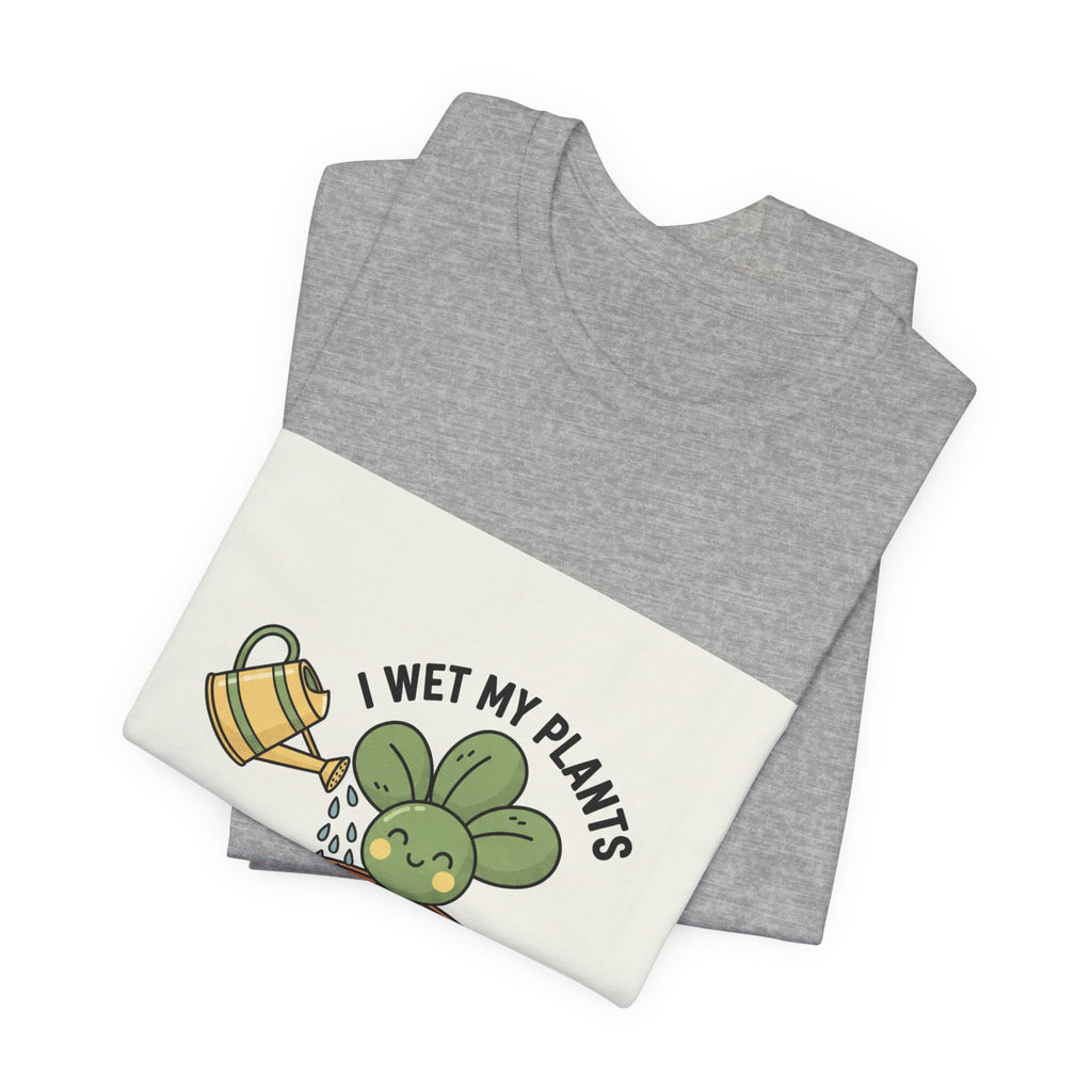 I Wet My Plants Tee | Plant Parent Humor, Succulent Pun Shirt