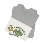 I Wet My Plants Tee | Plant Parent Humor, Succulent Pun Shirt