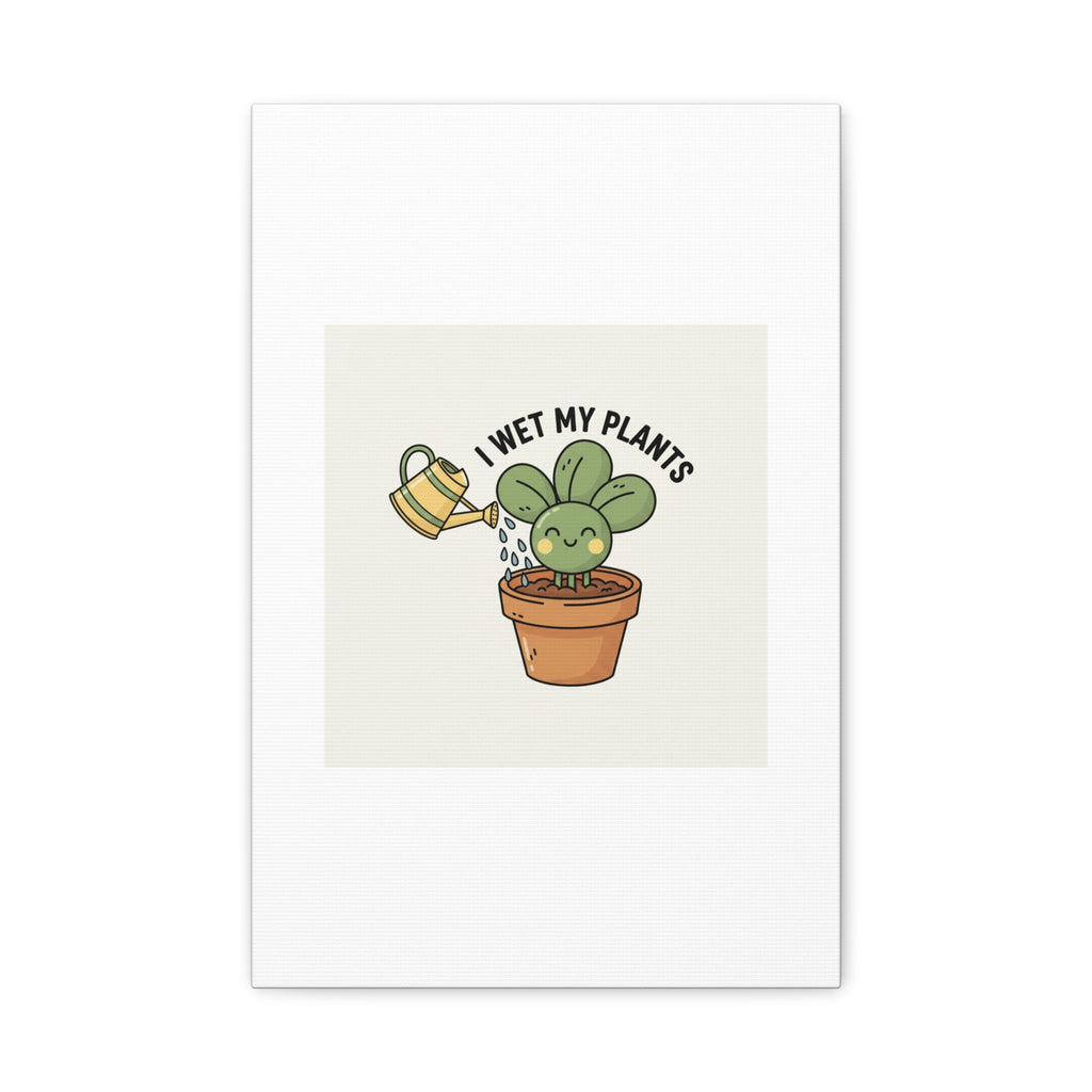 I Wet My Plants Canvas | Plant Parent Humor, Succulent Pun Wall Art