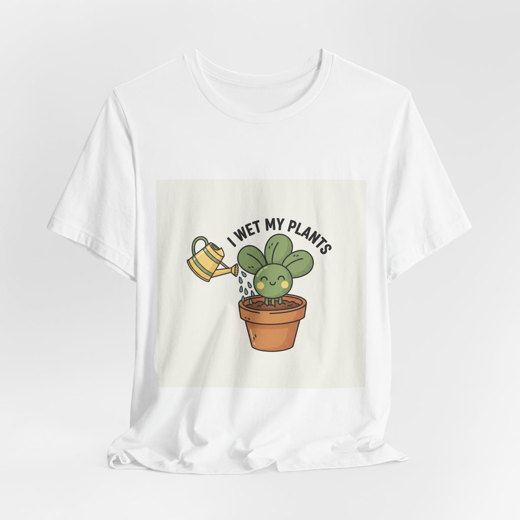 I Wet My Plants Tee | Plant Parent Humor, Succulent Pun Shirt
