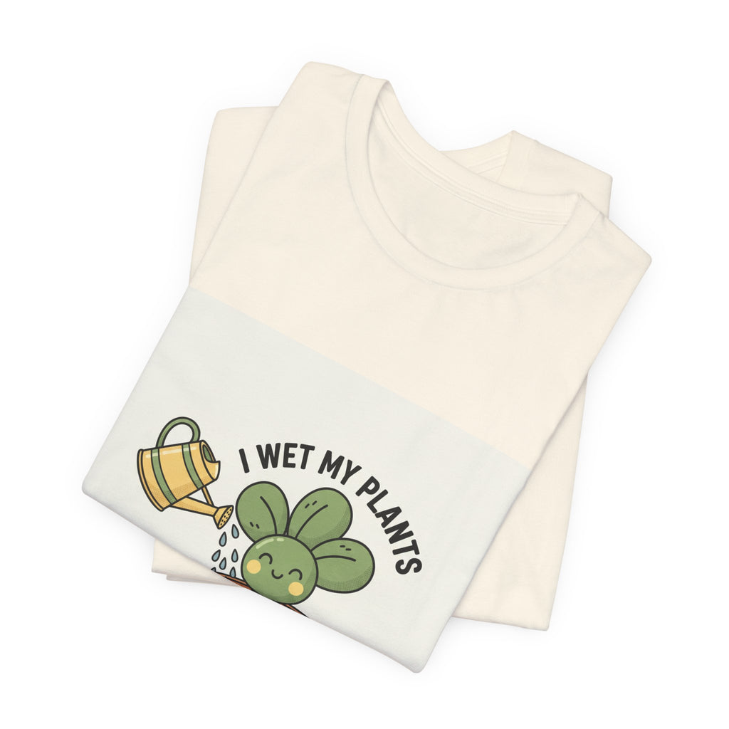 I Wet My Plants Tee | Plant Parent Humor, Succulent Pun Shirt